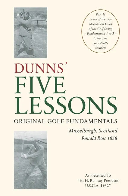 DUNNS' FIVE LESSONS Original Golf Fundamentals Musselburgh, Scotland Ronald Ross 1858: Learn of the Five Mechanical Laws of the Golf Swing - Fundament - Paperback