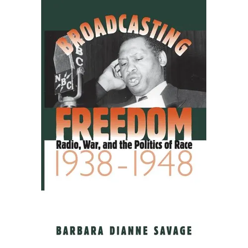 Broadcasting Freedom: Radio, War, and the Politics of Race, 1938-1948 - Paperback