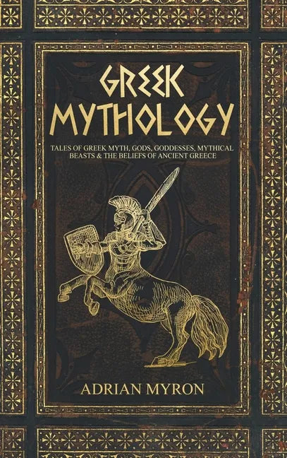Greek Mythology: Tales of Greek Myth, Gods, Goddesses, Mythical Beasts & the Beliefs of Ancient Greece - Hardcover