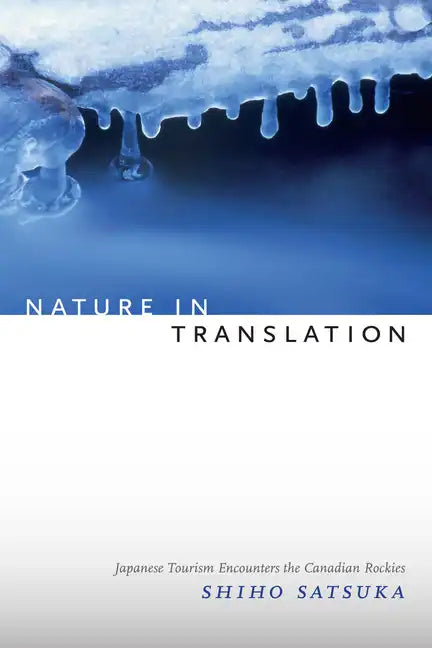 Nature in Translation: Japanese Tourism Encounters the Canadian Rockies - Paperback