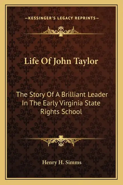 Life of John Taylor: The Story of a Brilliant Leader in the Early Virginia State Rights School - Paperback