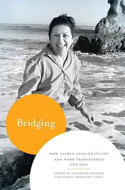 Bridging: How Gloria Anzaldúa's Life and Work Transformed Our Own - Paperback