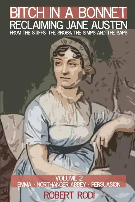 Bitch In a Bonnet: Reclaiming Jane Austen from the Stiffs, the Snobs, the Simps and the Saps - Paperback