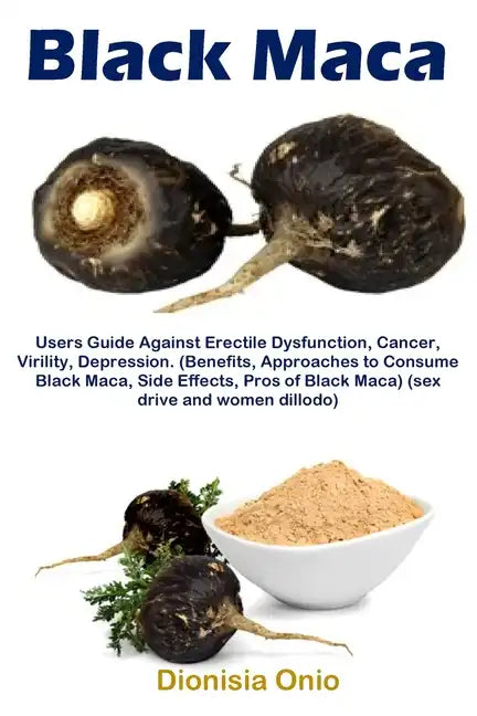 Black Maca: Users Guide Against Erectile Dysfunction, Cancer, Virility, Depression. (Benefits, Approaches to Consume Black Maca, Side Effects, Pros of - Paperback