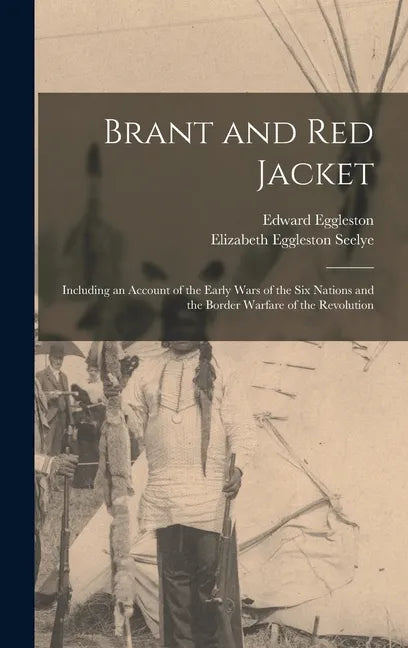 Brant and Red Jacket [microform]: Including an Account of the Early Wars of the Six Nations and the Border Warfare of the Revolution - Hardcover