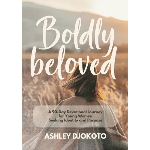 Boldly Beloved: A 90-Day Devotional Journey for Young Women Seeking Identity and Purpose - Paperback