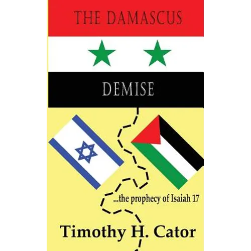 The Damascus Demise: ... the prophecy of Isaiah 17 - Paperback
