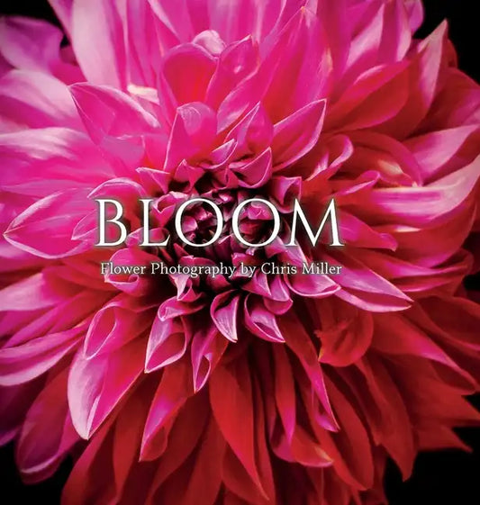 Bloom: Flower Photography by Chris Miller - Hardcover