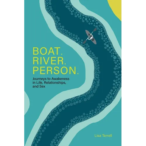 Boat. River. Person.: Journeys to Awakeness in Life, Relationships, and Sex - Paperback
