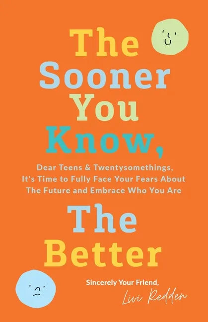 The Sooner You Know, The Better: Dear Teens and Twentysomethings, It's Time to Fully Face Your Fears About the Future & Embrace Who You Are - Paperback