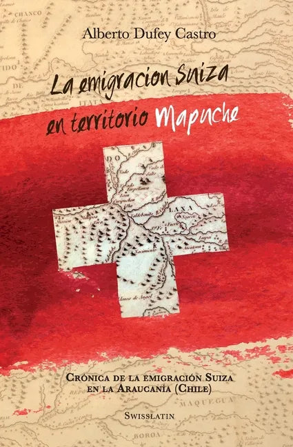La emigración suiza en territorio mapuche: Crónica de la Emigración Suiza en la Araucanía - Paperback