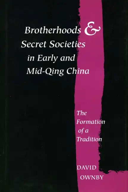 Brotherhoods and Secret Societies in Early and Mid-Qing China: The Formation of a Tradition - Hardcover