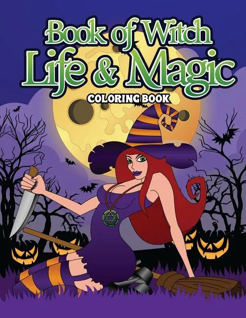 Book Of Witch Life And Magic Coloring Book: A Dark Fantasy Coloring Book Gift for Witch Lovers - Night Magic for Witches, Wiccans, Wizards and Spell C - Paperback