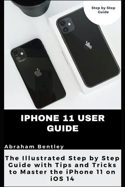 iPhone 11 User Guide: The Illustrated Step by Step Guide with Tips and Tricks to Master the iPhone 11 on iOS 14 - Paperback