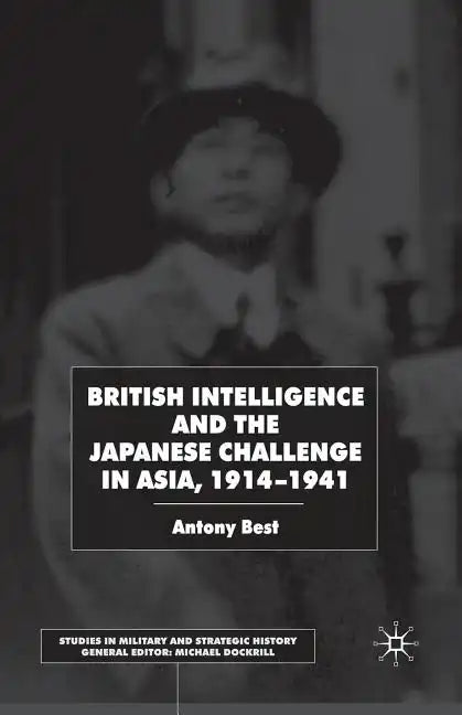 British Intelligence and the Japanese Challenge in Asia, 1914-1941 - Paperback