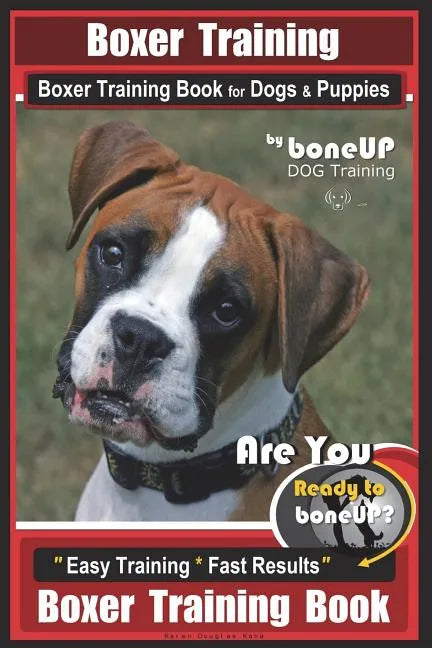 Boxer Training, Boxer Training Book for Dogs & Puppies By BoneUP DOG Training: Are You Ready to Bone UP? Easy Training * Fast Results Boxer Training B - Paperback