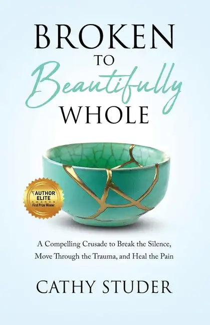 Broken to Beautifully Whole: A Compelling Crusade to Break the Silence, Move Through the Trauma, and Heal the Pain - Paperback