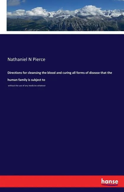 Directions for cleansing the blood and curing all forms of disease that the human family is subject to: without the use of any medicine whatever - Paperback