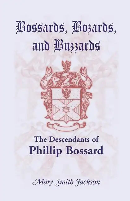 Bossards, Bozards, and Buzzards: The Descendants of Phillip Bossard Who Landed in Philadelphia September 30, 1740 and Settled in Hamilton Township, Pe - Paperback