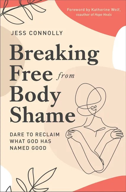 Breaking Free from Body Shame: Dare to Reclaim What God Has Named Good - Paperback