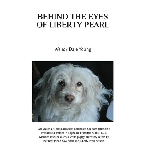 Behind the Eyes of Liberty Pearl: The True Story of a Little White Puppy Found in the Rubble in Saddam Hussein's Detonated Baghdad Presidential Palace - Paperback
