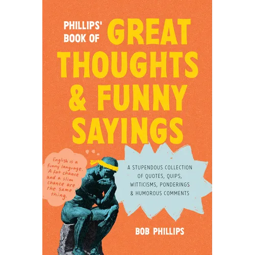 Phillips' Book of Great Thoughts and Funny Sayings: A Stupendous Collection of Quotes, Quips, Witticisms, Ponderings, and Humorous Comments - Paperback
