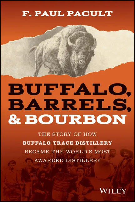 Buffalo, Barrels, and Bourbon: The Story of How Buffalo Trace Distillery Became the World's Most Awarded Distillery - Hardcover