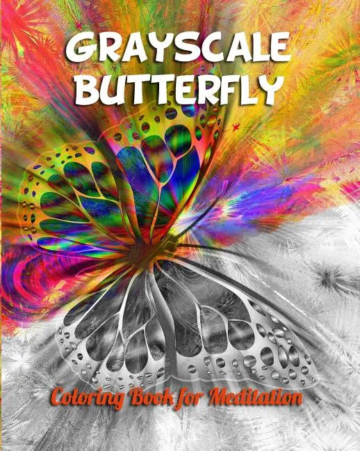 Grayscale Butterfly Coloring Book for Meditation: Grayscale Coloring Book for Adults and All Ages Who Love Challenge with Coloring in Gray Images - Paperback