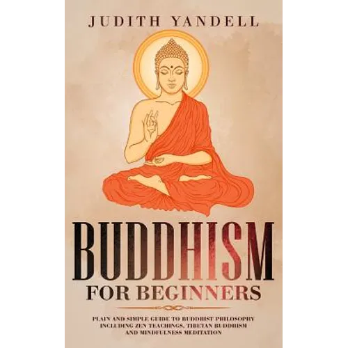 Buddhism for Beginners: Plain and Simple Guide to Buddhist Philosophy Including Zen Teachings, Tibetan Buddhism, and Mindfulness Meditation - Paperback