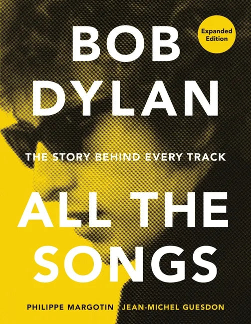 Bob Dylan All the Songs: The Story Behind Every Track Expanded Edition - Hardcover