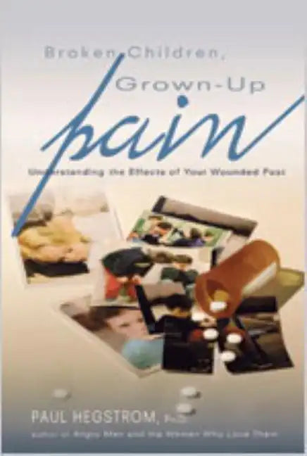 Broken Children, Grown-Up Pain (Revised): Understanding the Effects of Your Wounded Past - Paperback