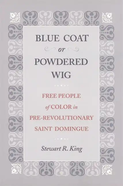 Blue Coat or Powdered Wig: Free People of Color in Pre-Revolutionary Saint Domingue - Paperback