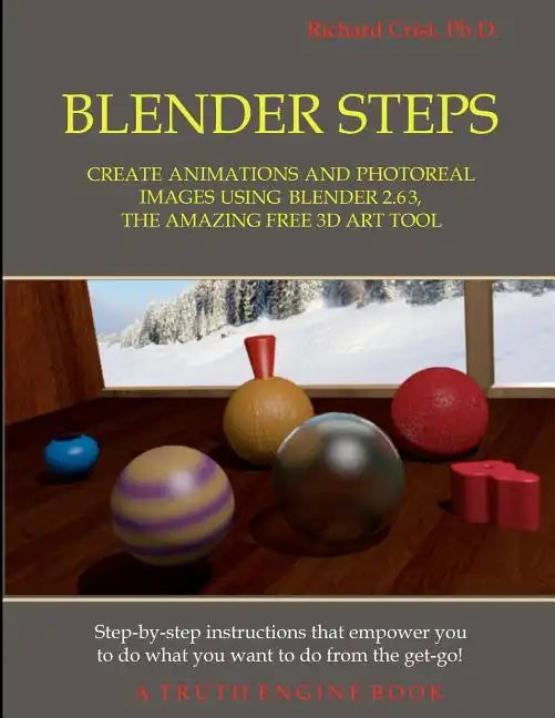 Blender Steps: Create Animations and Photoreal Images Using Blender 2.63, the Amazing Free 3D Art Tool - Paperback
