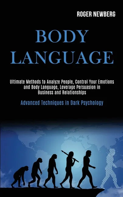 Body Language: Ultimate Methods to Analyze People, Control Your Emotions and Body Language, Leverage Persuasion in Business and Relat - Paperback