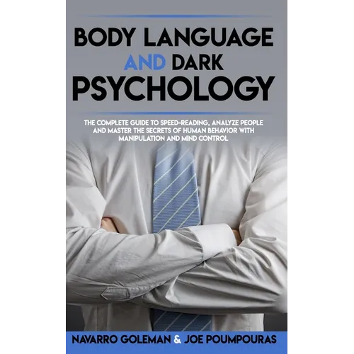 Body Language and Dark Psychology: : The Complete Guide to Speed-Reading, Analyze People and Master the Secrets of Human Behavior with Manipulation an - Paperback