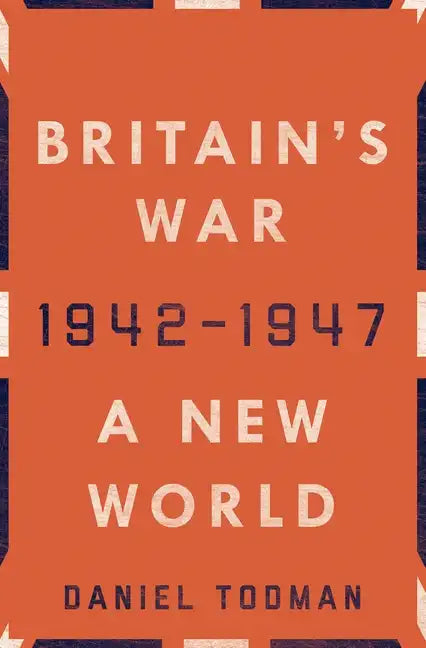 Britain's War: A New World, 1942-1947 - Hardcover