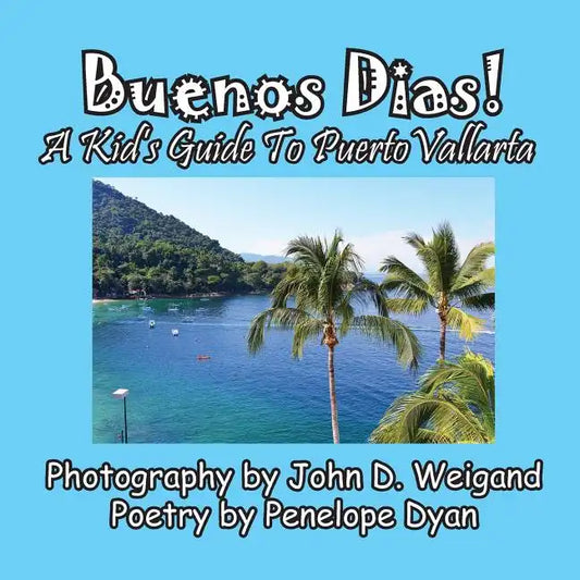 Buenos Dias! A Kid's Guide To Puerto Vallarta - Paperback