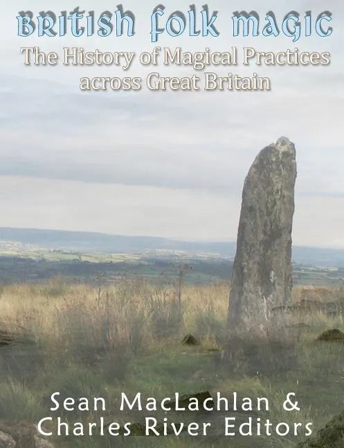British Folk Magic: The History of Magical Practices across Great Britain - Paperback