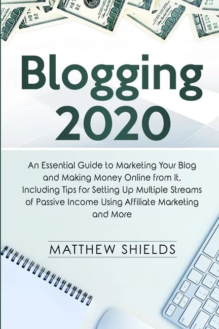 Blogging 2020: An Essential Guide to Marketing Your Blog and Making Money Online from It, Including Tips for Setting Up Multiple Stre - Paperback
