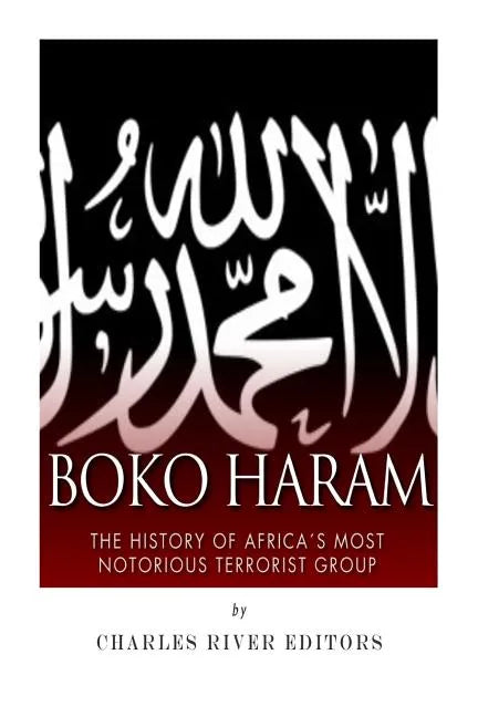 Boko Haram: The History of Africa's Most Notorious Terrorist Group - Paperback