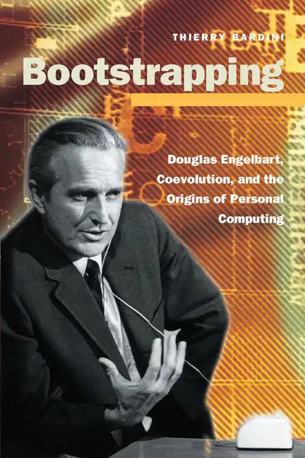Bootstrapping: Douglas Engelbart, Coevolution, and the Origins of Personal Computing - Paperback