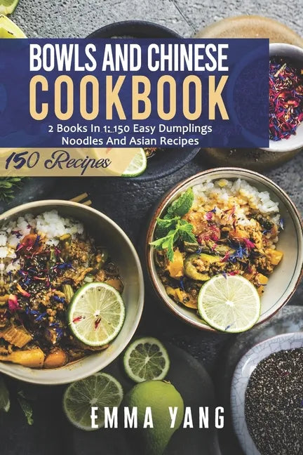 Bowls And Chinese Cookbook: 2 Books In 1: 150 Easy Dumplings Noodles And Asian Recipes - Paperback