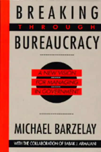 Breaking Through Bureaucracy: A New Vision for Managing in Government - Paperback
