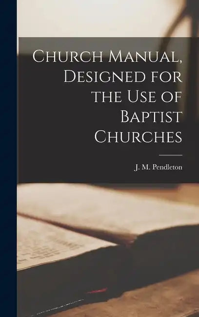 Church Manual, Designed for the use of Baptist Churches - Hardcover