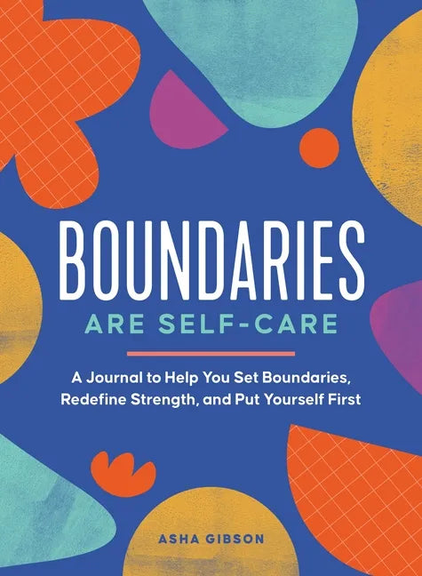 Boundaries Are Self-Care: A Journal to Help You Set Boundaries, Redefine Strength, and Put Yourself First - Paperback