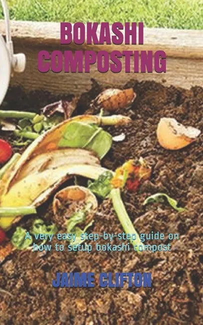 Bokashi Composting: A very easy step-by-step guide on how to setup bokashi compost - Paperback