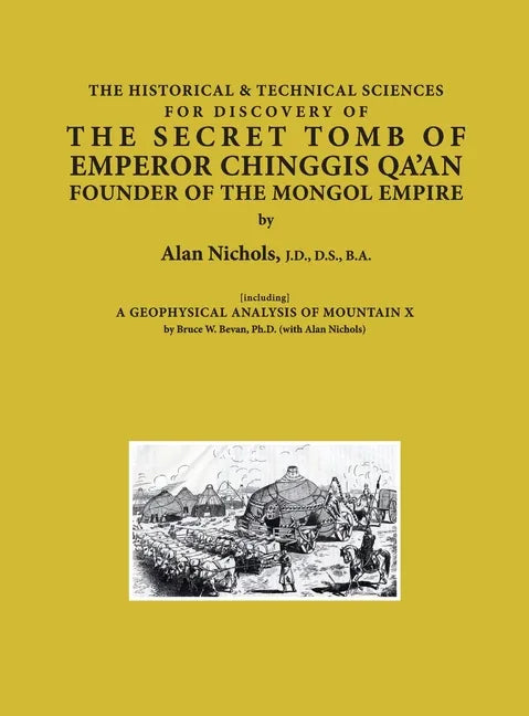 THE HISTORICAL & TECHNICAL SCIENCES FOR DISCOVERY OF THE SECRET TOMB OF EMPEROR CHINGGIS QA'AN FOUNDER OF THE MONGOL EMPIRE [including] A GEOPHYSICAL - Hardcover
