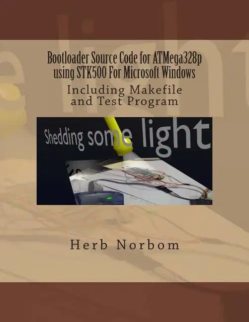 Bootloader Source Code for ATMega328p using STK500 For Microsoft Windows: Including Makefile and Test Program - Paperback