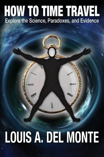 How to Time Travel: Explore the Science, Paradoxes, and Evidence - Paperback