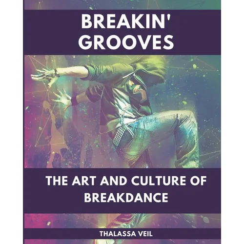 Breakin' Grooves The Art and Culture of Breakdance - Paperback